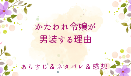 「かたわれ令嬢が男装する理由」のあらすじ〜ネタバレ・感想・考察〜最終回の結末は！？