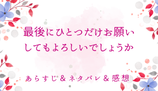 「最後にひとつだけお願いしてもよろしいでしょうか」のあらすじ〜ネタバレ・感想・考察〜最終回の結末は！？