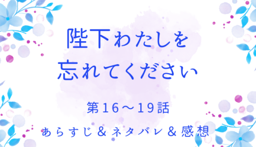 「陛下わたしを忘れてください」16〜19話