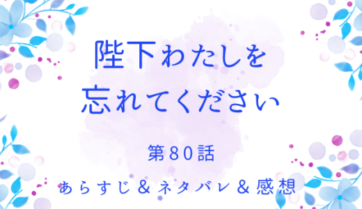 「陛下わたしを忘れてください」80話