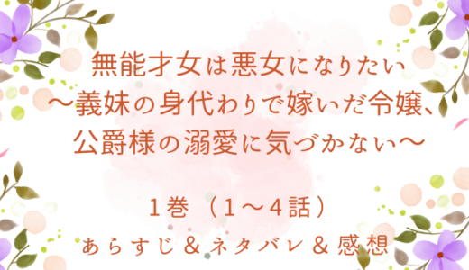 「無能才女は悪女になりたい～義妹の身代わりで嫁いだ令嬢、公爵様の溺愛に気づかない～」1巻（1〜4話）