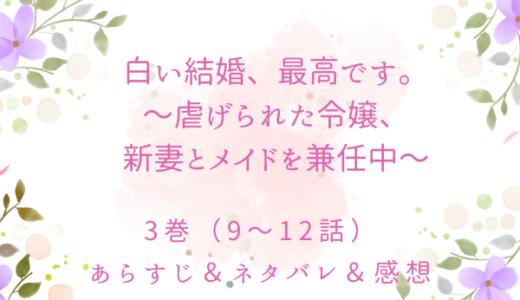 「白い結婚、最高です。〜虐げられた令嬢、新妻とメイドを兼任中〜」3巻（9〜12話）