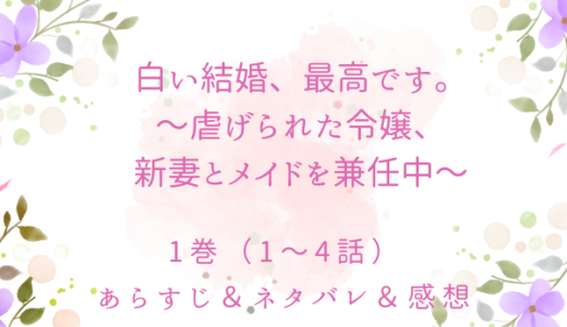 「白い結婚、最高です。〜虐げられた令嬢、新妻とメイドを兼任中〜」1巻（1〜4話）