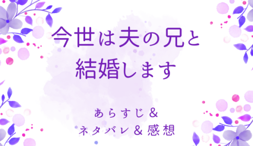 「今世は夫の兄と結婚します」のあらすじ〜ネタバレ・感想・考察〜最終回の結末は！？
