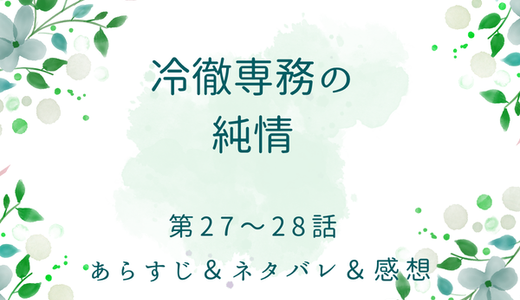「冷徹専務の純情」27〜28話